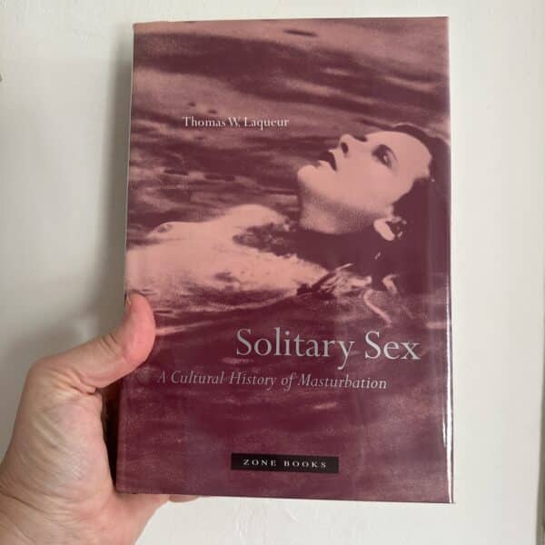 Solitary Sex : A Cultural History of Masturbation by Thomas W.  Laqueur